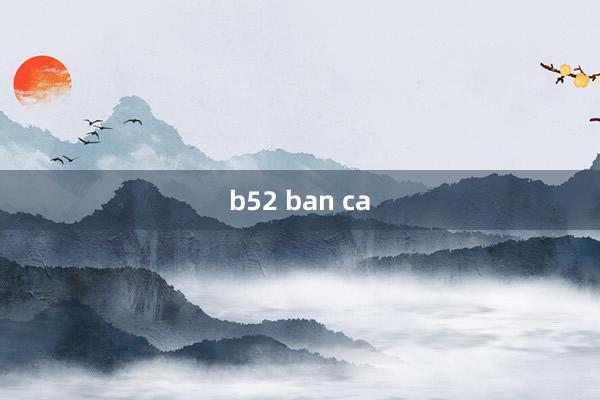 b52 ban ca