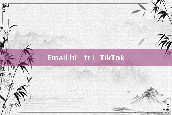 Email hỗ trợ TikTok