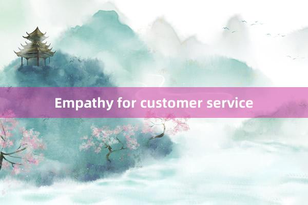 Empathy for customer service