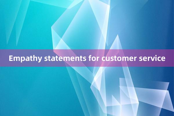 Empathy statements for customer service