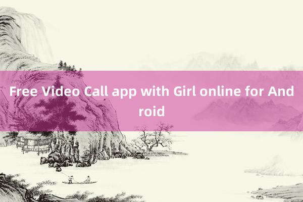 Free Video Call app with Girl online for Android