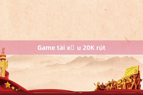 Game tài xỉu 20K rút