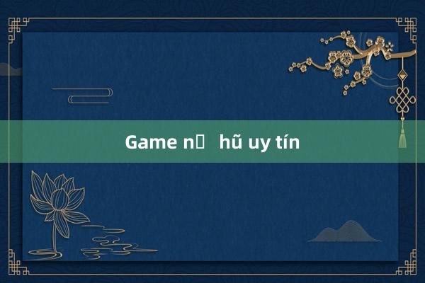 Game nổ hũ uy tín