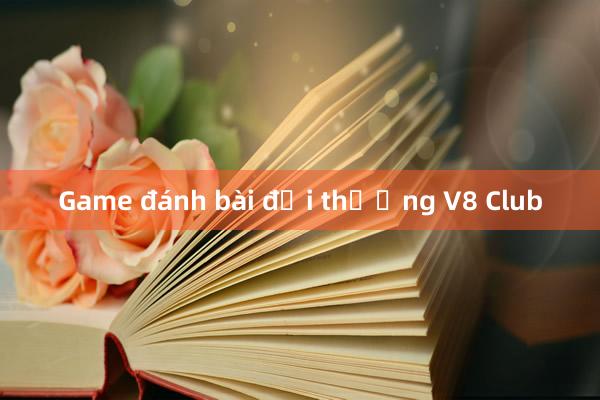 Game đánh bài đổi thưởng V8 Club