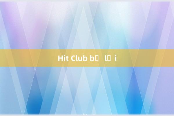 Hit Club bị lỗi