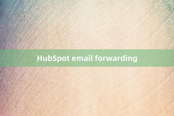 HubSpot email forwarding