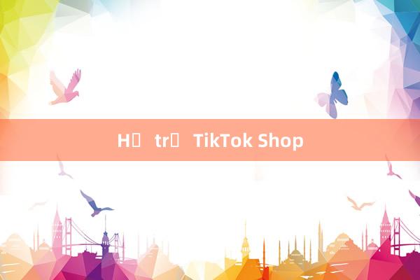 Hỗ trợ TikTok Shop