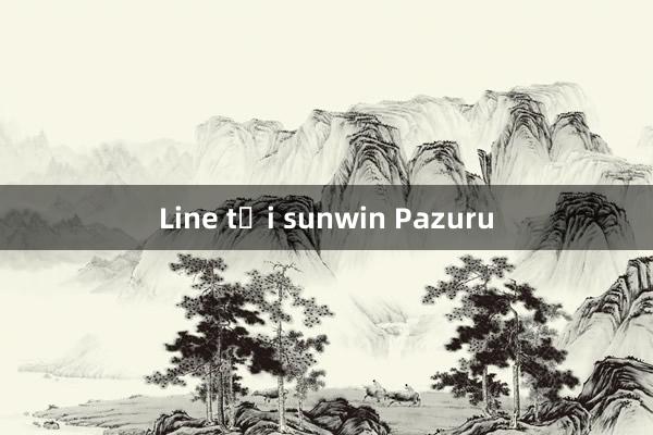 Line tải sunwin Pazuru