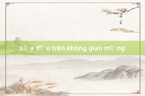 Lừa đảo trên không gian mạng