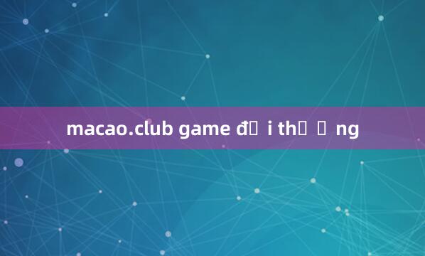 macao.club game đổi thưởng