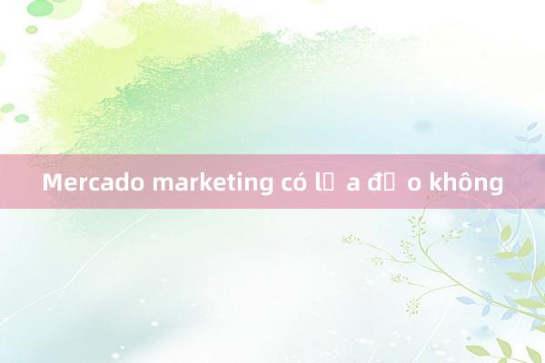 Mercado marketing có lừa đảo không