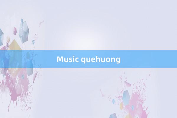 Music quehuong