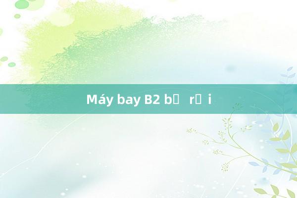 Máy bay B2 bị rơi