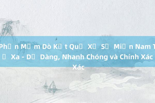 Phần Mềm Dò Kết Quả Xổ Số Miền Nam Từ Xa - Dễ Dàng， Nhanh Chóng và Chính Xác