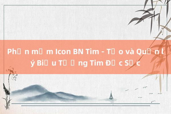 Phần mềm Icon BN Tim - Tạo và Quản lý Biểu Tượng Tim Đặc Sắc