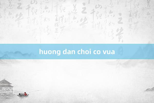 huong dan choi co vua