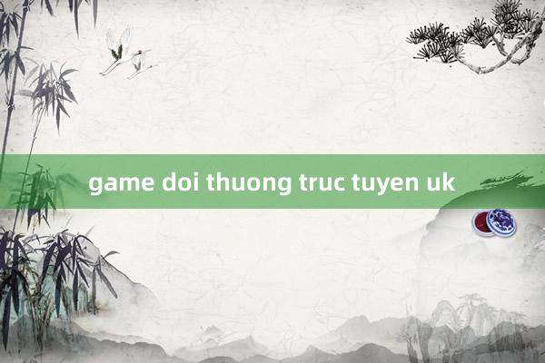 game doi thuong truc tuyen uk