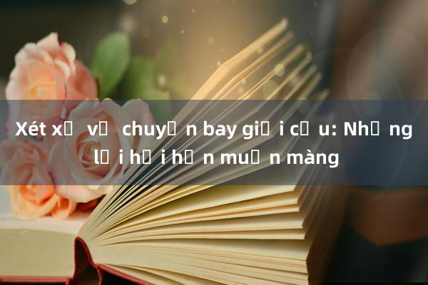 Xét xử vụ chuyến bay giải cứu: Những lời hối hận muộn màng